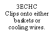 Text Box: 3ECHCClips onto either baskets or
cooling wires.